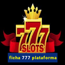 ficha 777 plataforma